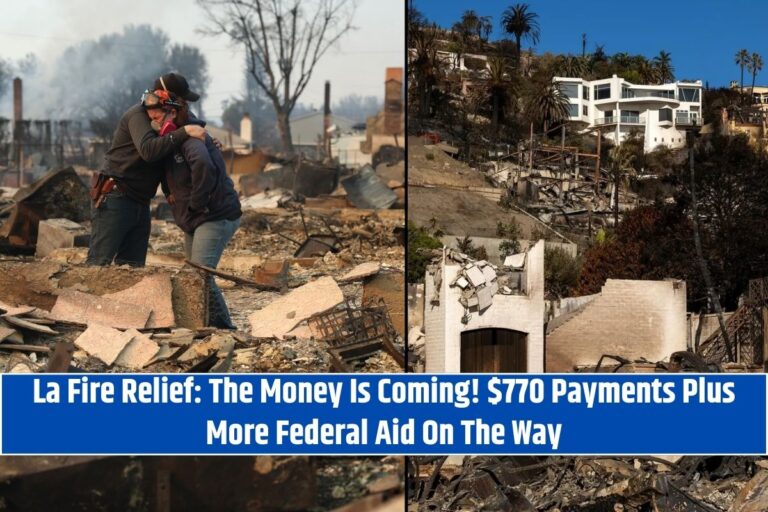 La Fire Relief The Money Is Coming! $770 Payments Plus More Federal Aid On The Way