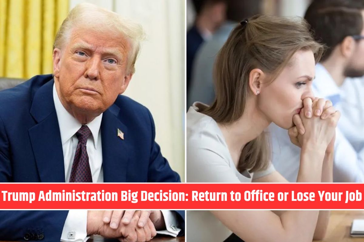 Trump Administration Big Decision Return to Office or Lose Your Job