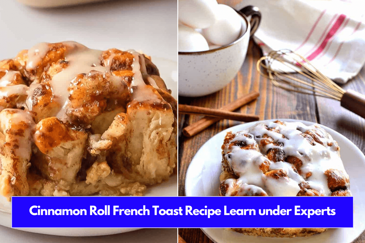 Cinnamon Roll French Toast Recipe Learn under Experts