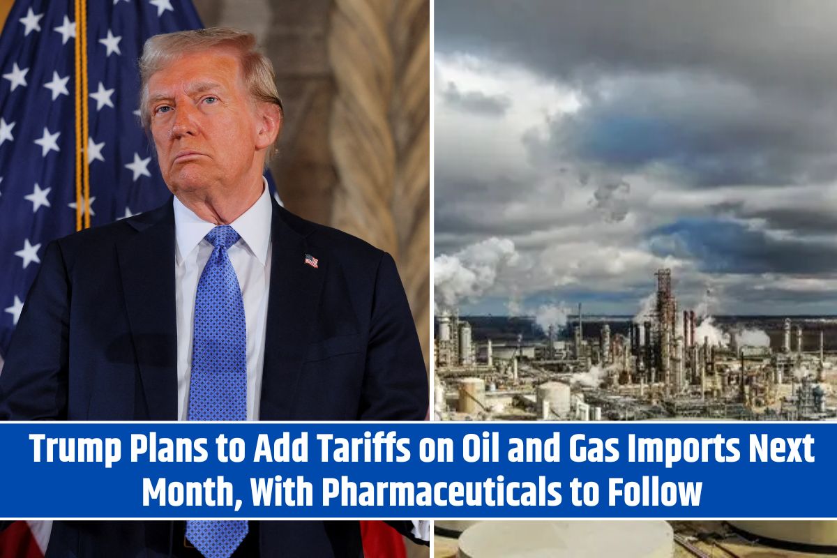 Trump Plans to Add Tariffs on Oil and Gas Imports Next Month, With Pharmaceuticals to Follow