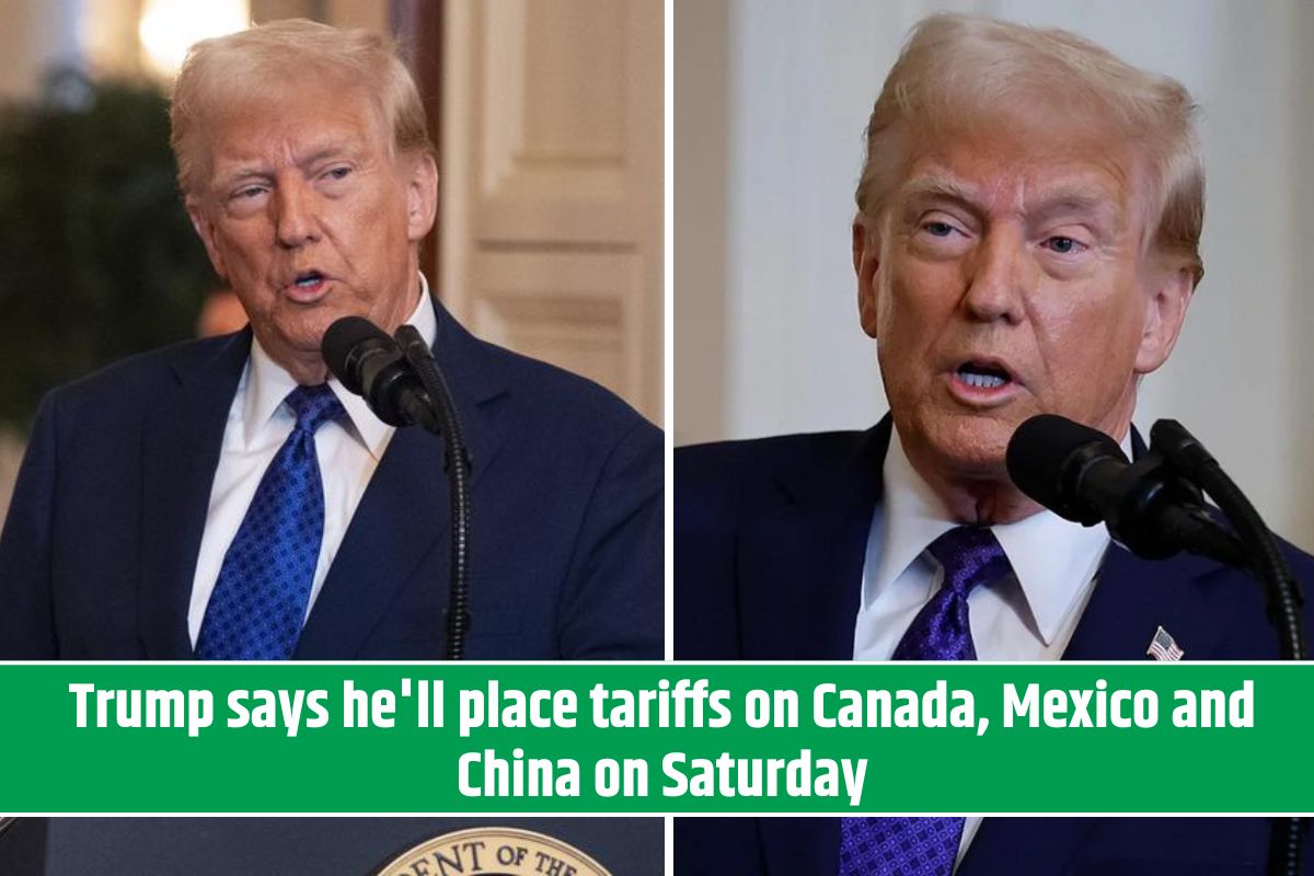 Trump says he'll place tariffs on Canada, Mexico and China on Saturday