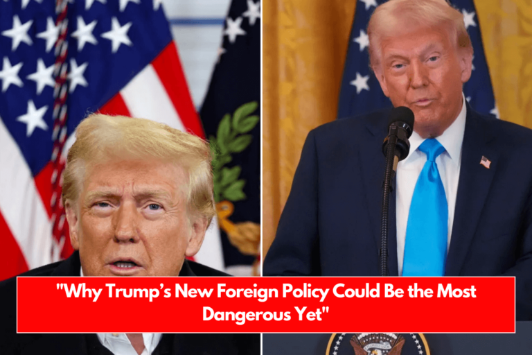 Why Trump’s New Foreign Policy Could Be the Most Dangerous Yet